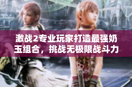 激战2专业玩家打造最强奶玉组合，挑战无极限战斗力