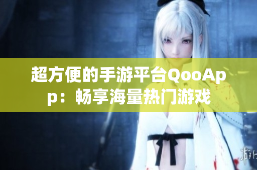 超方便的手游平台QooApp：畅享海量热门游戏