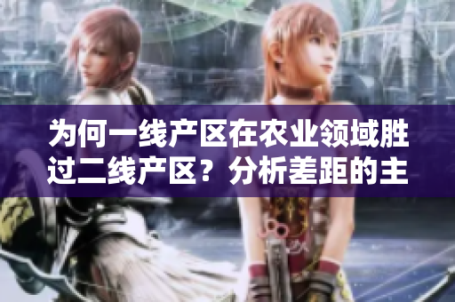 为何一线产区在农业领域胜过二线产区？分析差距的主要原因。