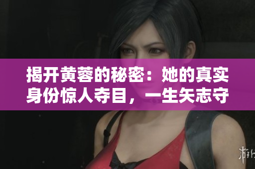 揭开黄蓉的秘密：她的真实身份惊人夺目，一生矢志守护江湖正义