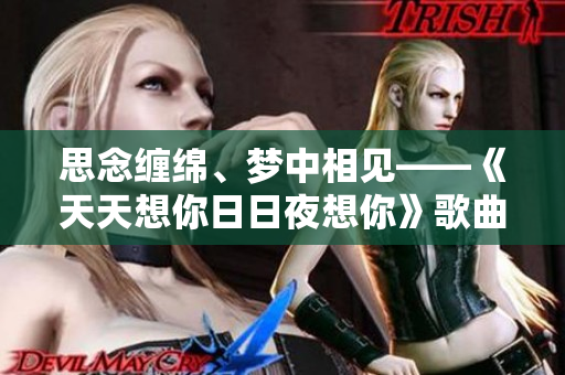 思念缠绵、梦中相见——《天天想你日日夜想你》歌曲解析