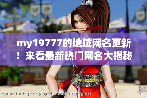 my19777的地域网名更新！来看最新热门网名大揭秘！