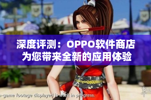 深度评测：OPPO软件商店 为您带来全新的应用体验