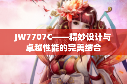 JW7707C——精妙设计与卓越性能的完美结合