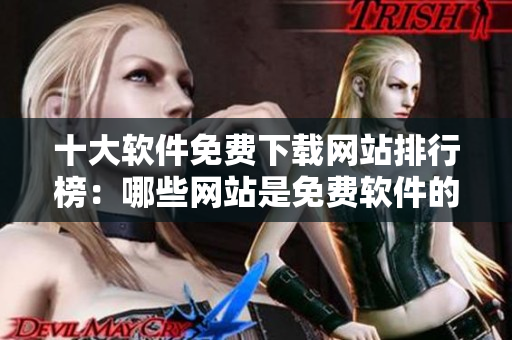 十大软件免费下载网站排行榜：哪些网站是免费软件的宝藏？