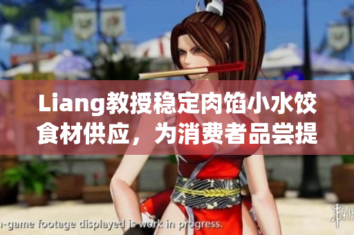 Liang教授稳定肉馅小水饺食材供应，为消费者品尝提供保障