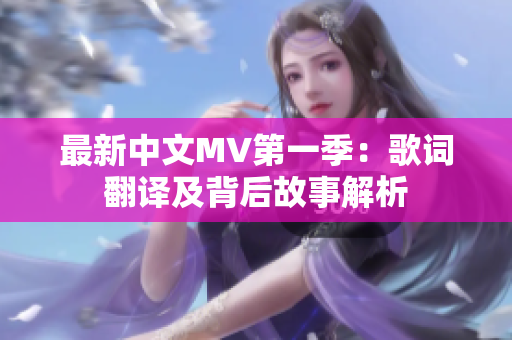 最新中文MV第一季：歌词翻译及背后故事解析