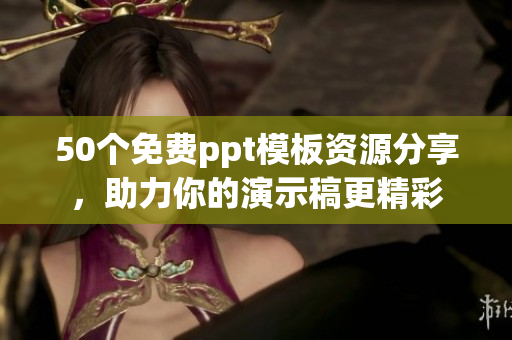 50个免费ppt模板资源分享，助力你的演示稿更精彩