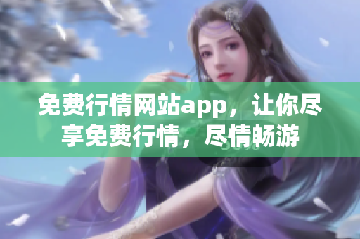 免费行情网站app，让你尽享免费行情，尽情畅游