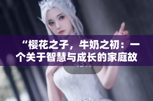 “樱花之子，牛奶之初：一个关于智慧与成长的家庭故事”