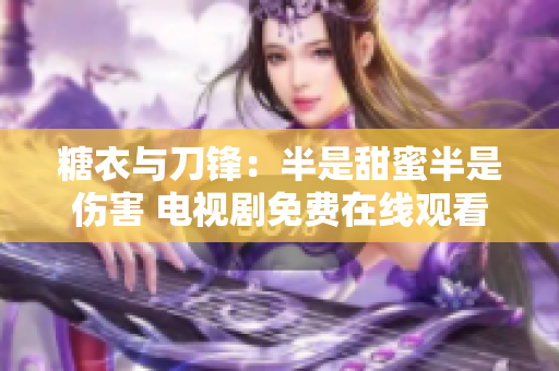 糖衣与刀锋：半是甜蜜半是伤害 电视剧免费在线观看完整版
