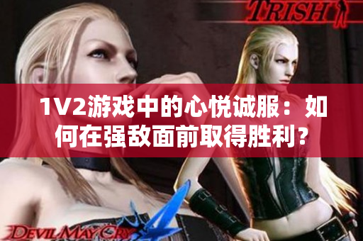 1V2游戏中的心悦诚服：如何在强敌面前取得胜利？