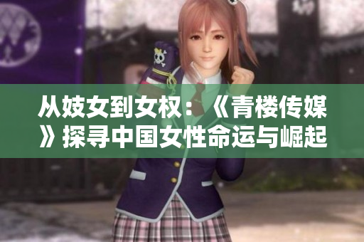 从妓女到女权：《青楼传媒》探寻中国女性命运与崛起之路