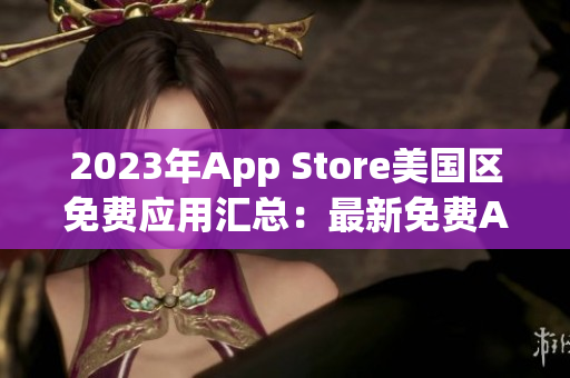 2023年App Store美国区免费应用汇总：最新免费App全盘点