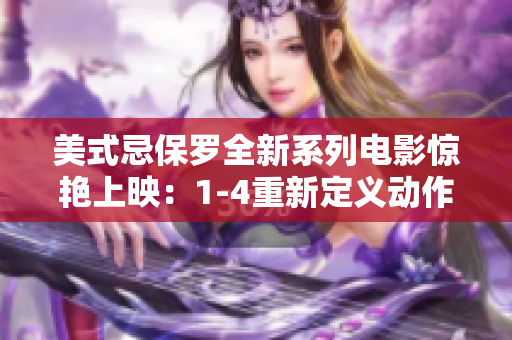 美式忌保罗全新系列电影惊艳上映：1-4重新定义动作片经典