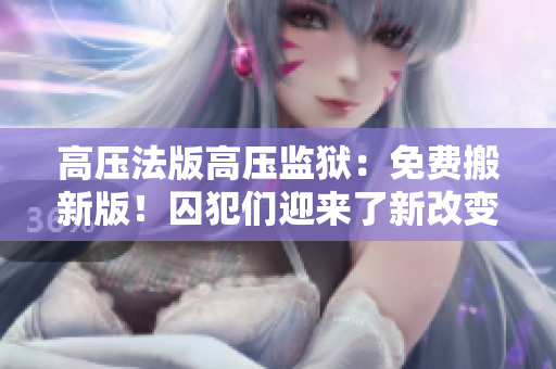 高压法版高压监狱：免费搬新版！囚犯们迎来了新改变