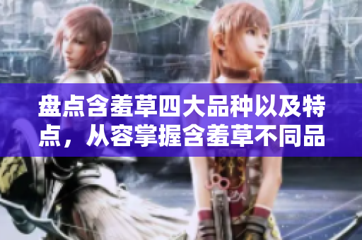 盘点含羞草四大品种以及特点，从容掌握含羞草不同品种的魅力