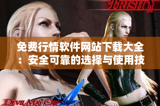 免费行情软件网站下载大全：安全可靠的选择与使用技巧
