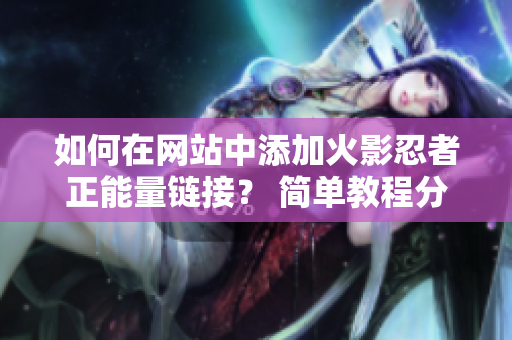 如何在网站中添加火影忍者正能量链接？ 简单教程分享