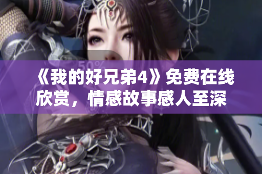 《我的好兄弟4》免费在线欣赏，情感故事感人至深