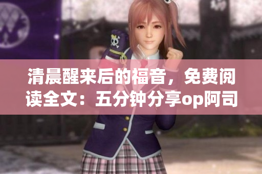 清晨醒来后的福音，免费阅读全文：五分钟分享op阿司匹林的奇效