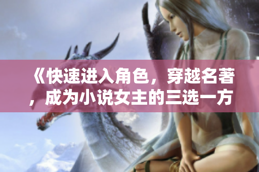 《快速进入角色，穿越名著，成为小说女主的三选一方法探析》