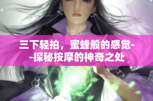 三下轻拍，蜜蜂般的感觉--探秘按摩的神奇之处