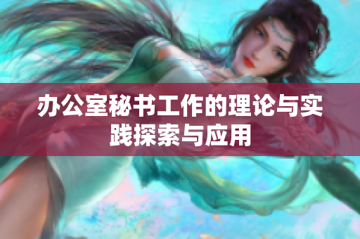 办公室秘书工作的理论与实践探索与应用