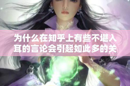 为什么在知乎上有些不堪入耳的言论会引起如此多的关注和讨论？