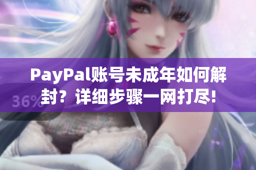 PayPal账号未成年如何解封？详细步骤一网打尽!