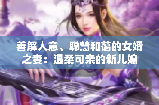 善解人意、聪慧和蔼的女婿之妻：温柔可亲的新儿媳