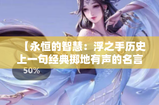 【永恒的智慧：浮之手历史上一句经典掷地有声的名言】