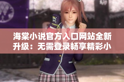 海棠小说官方入口网站全新升级：无需登录畅享精彩小说！