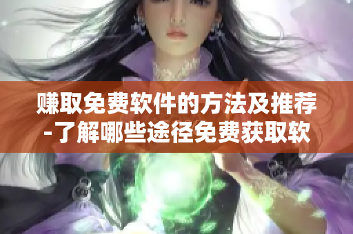 赚取免费软件的方法及推荐-了解哪些途径免费获取软件