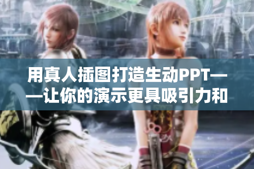 用真人插图打造生动PPT——让你的演示更具吸引力和说服力