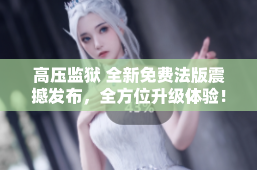 高压监狱 全新免费法版震撼发布，全方位升级体验！