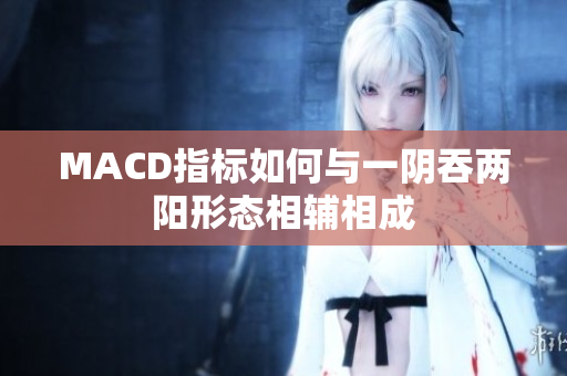 MACD指标如何与一阴吞两阳形态相辅相成