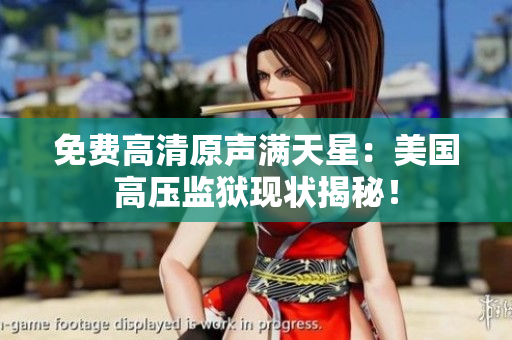 免费高清原声满天星：美国高压监狱现状揭秘！