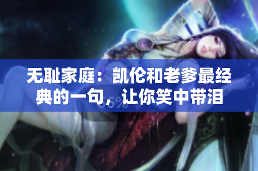 无耻家庭：凯伦和老爹最经典的一句，让你笑中带泪