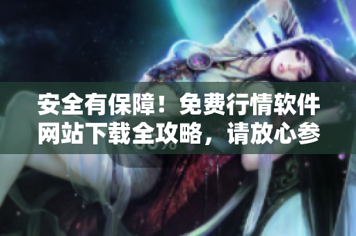 安全有保障！免费行情软件网站下载全攻略，请放心参考！