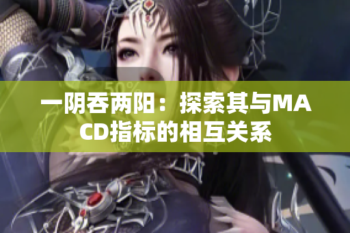 一阴吞两阳：探索其与MACD指标的相互关系