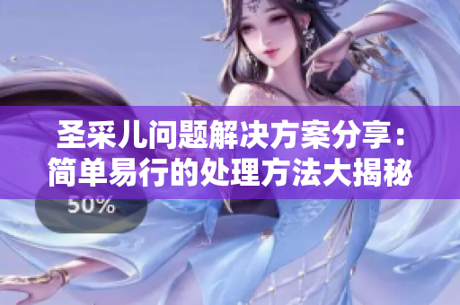 圣采儿问题解决方案分享：简单易行的处理方法大揭秘