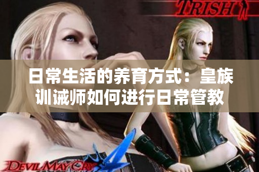 日常生活的养育方式：皇族训诫师如何进行日常管教