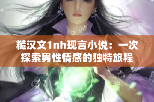 糙汉文1nh现言小说：一次探索男性情感的独特旅程