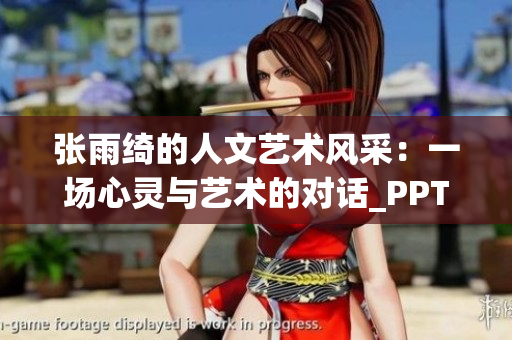 张雨绮的人文艺术风采：一场心灵与艺术的对话_PPT