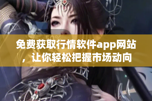 免费获取行情软件app网站，让你轻松把握市场动向