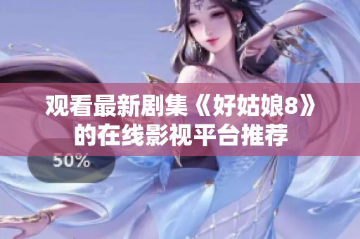 观看最新剧集《好姑娘8》的在线影视平台推荐
