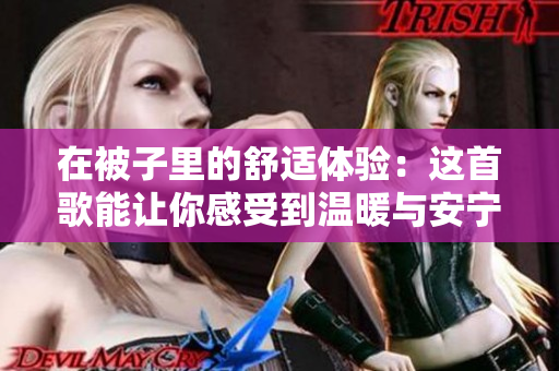 在被子里的舒适体验：这首歌能让你感受到温暖与安宁