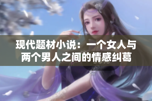 现代题材小说：一个女人与两个男人之间的情感纠葛
