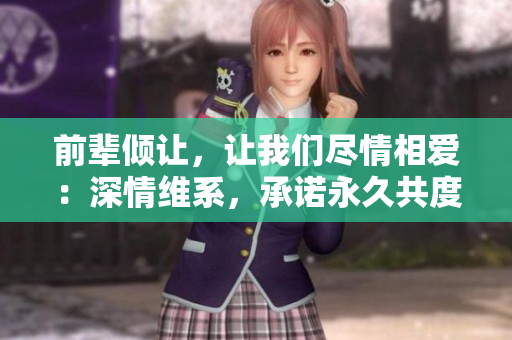 前辈倾让，让我们尽情相爱：深情维系，承诺永久共度岁月